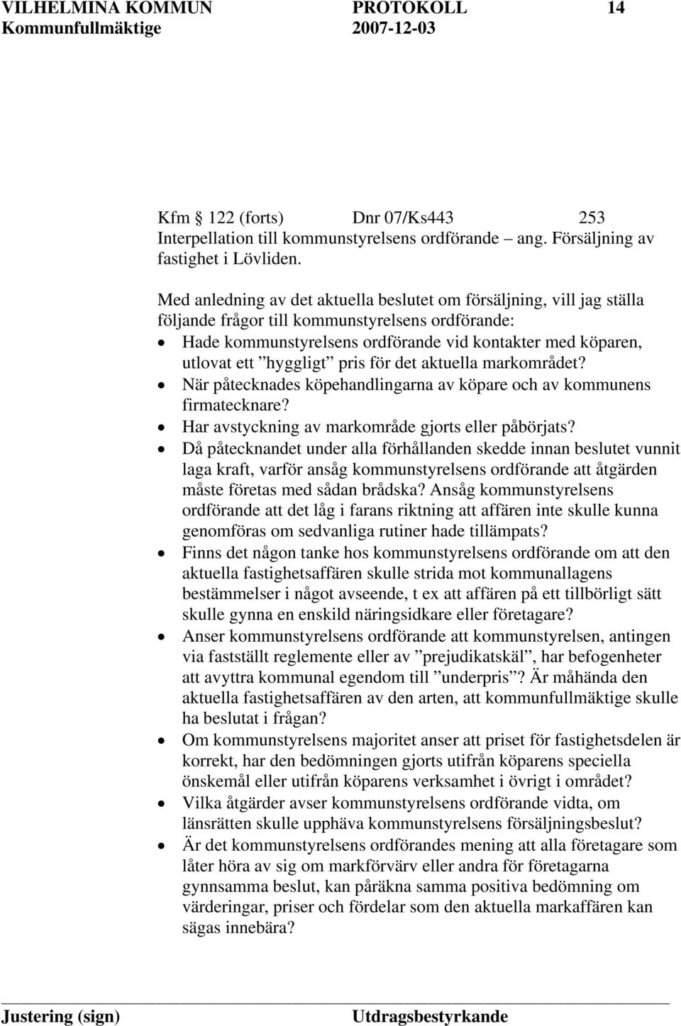 hyggligt pris för det aktuella markområdet? När påtecknades köpehandlingarna av köpare och av kommunens firmatecknare? Har avstyckning av markområde gjorts eller påbörjats?