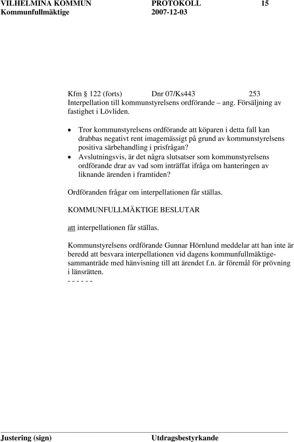 Avslutningsvis, är det några slutsatser som kommunstyrelsens ordförande drar av vad som inträffat ifråga om hanteringen av liknande ärenden i framtiden?