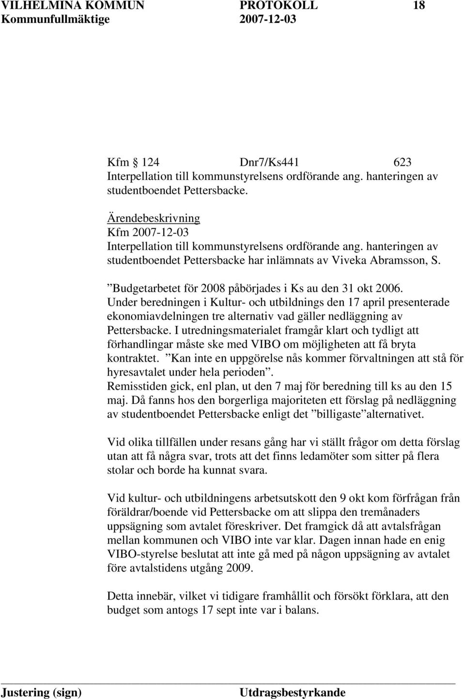 Budgetarbetet för 2008 påbörjades i Ks au den 31 okt 2006.