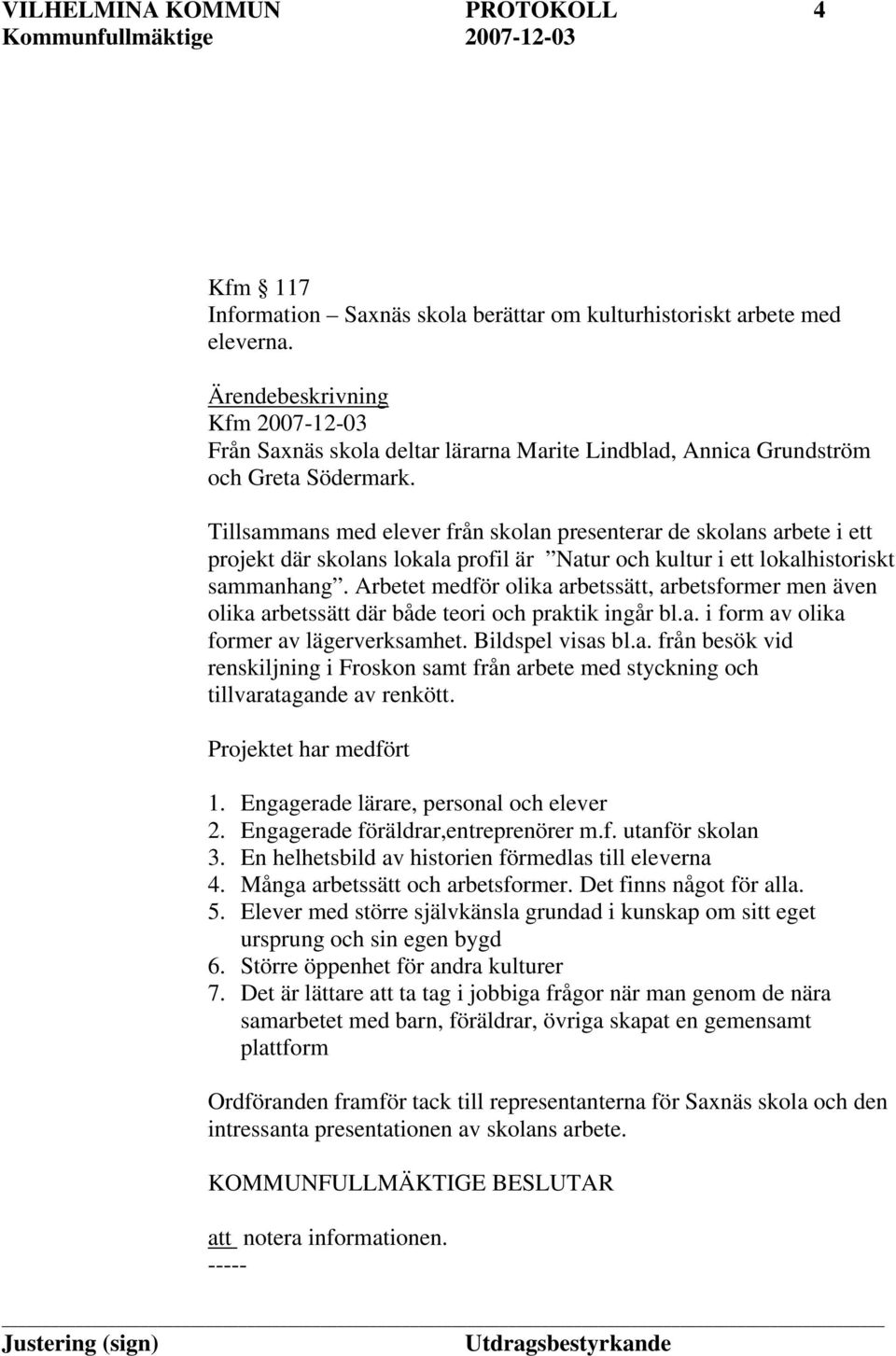 Tillsammans med elever från skolan presenterar de skolans arbete i ett projekt där skolans lokala profil är Natur och kultur i ett lokalhistoriskt sammanhang.