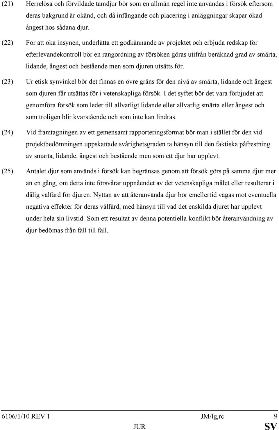 ångest och bestående men som djuren utsätts för. (23) Ur etisk synvinkel bör det finnas en övre gräns för den nivå av smärta, lidande och ångest som djuren får utsättas för i vetenskapliga försök.