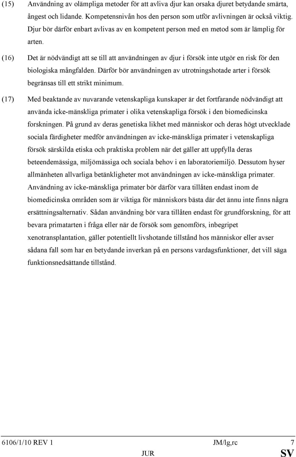 (16) Det är nödvändigt att se till att användningen av djur i försök inte utgör en risk för den biologiska mångfalden.