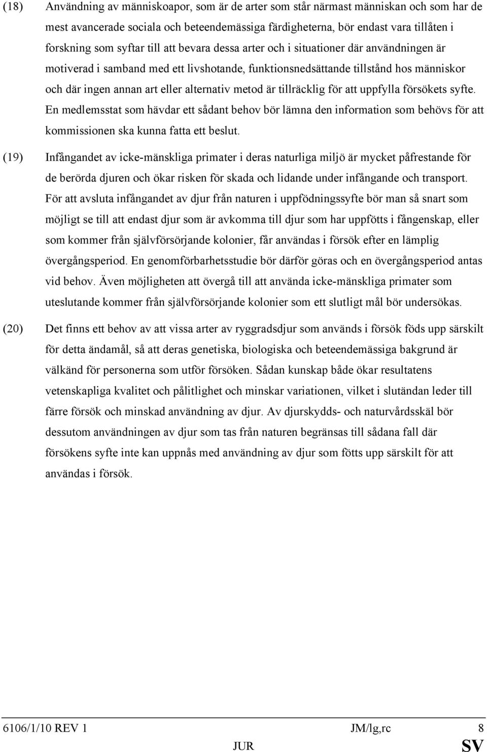 är tillräcklig för att uppfylla försökets syfte. En medlemsstat som hävdar ett sådant behov bör lämna den information som behövs för att kommissionen ska kunna fatta ett beslut.