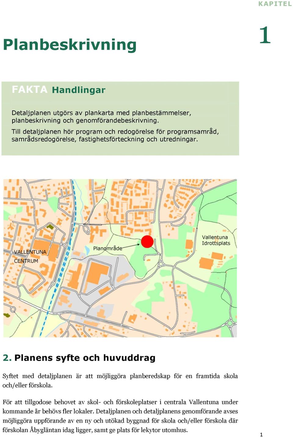 Planens syfte och huvuddrag Syftet med detaljplanen är att möjliggöra planberedskap för en framtida skola och/eller förskola.