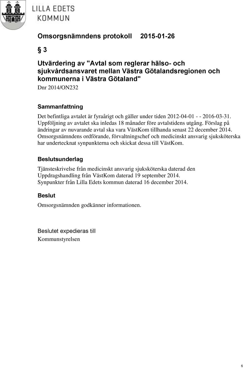 Omsorgsnämndens ordförande, förvaltningschef och medicinskt ansvarig sjuksköterska har undertecknat synpunkterna och skickat dessa till VästKom.