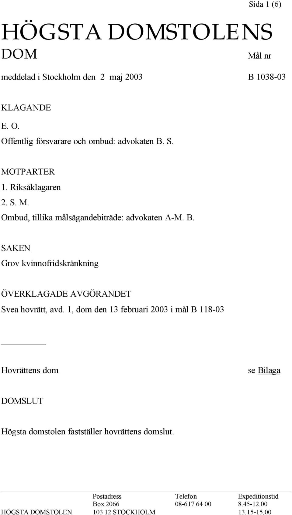 1, dom den 13 februari 2003 i mål B 118-03 Hovrättens dom se Bilaga DOMSLUT Högsta domstolen fastställer hovrättens domslut.