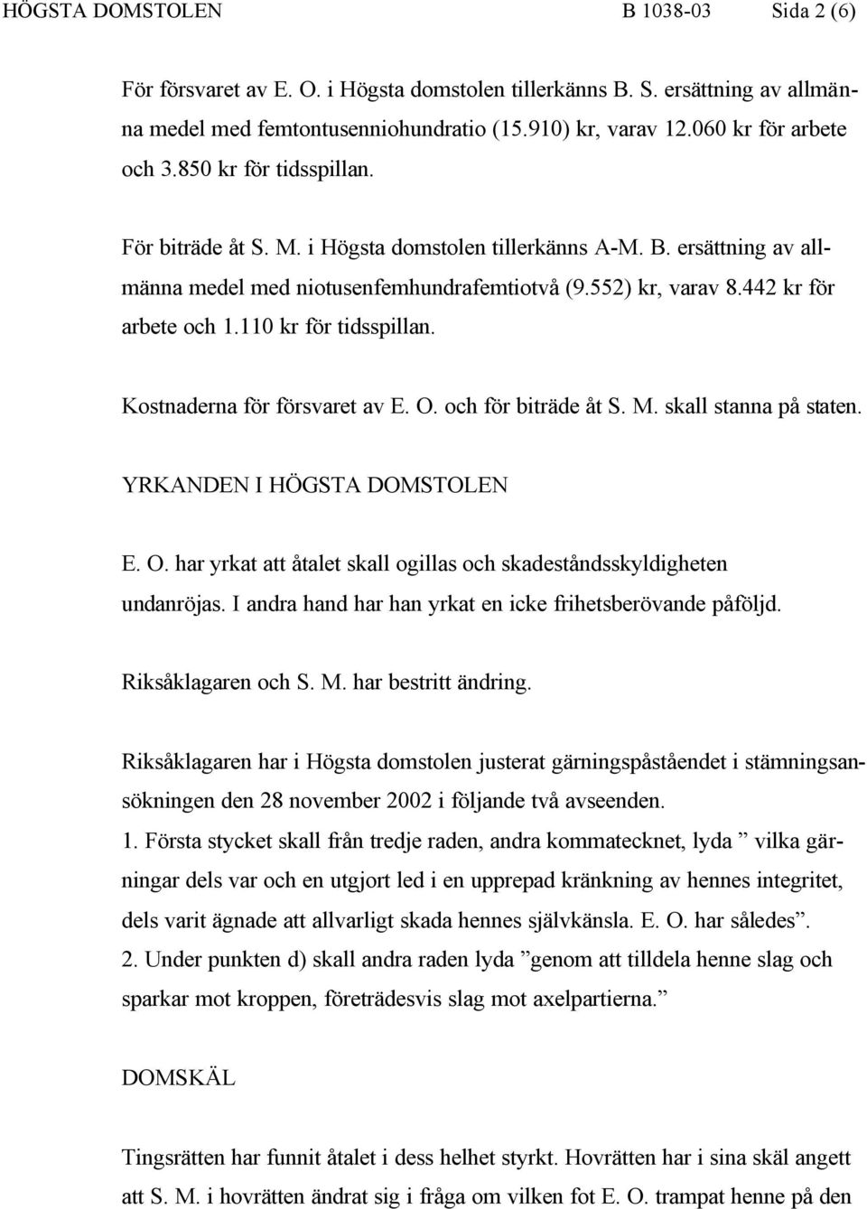 442 kr för arbete och 1.110 kr för tidsspillan. Kostnaderna för försvaret av E. O. och för biträde åt S. M. skall stanna på staten. YRKANDEN I HÖGSTA DOMSTOLEN E. O. har yrkat att åtalet skall ogillas och skadeståndsskyldigheten undanröjas.