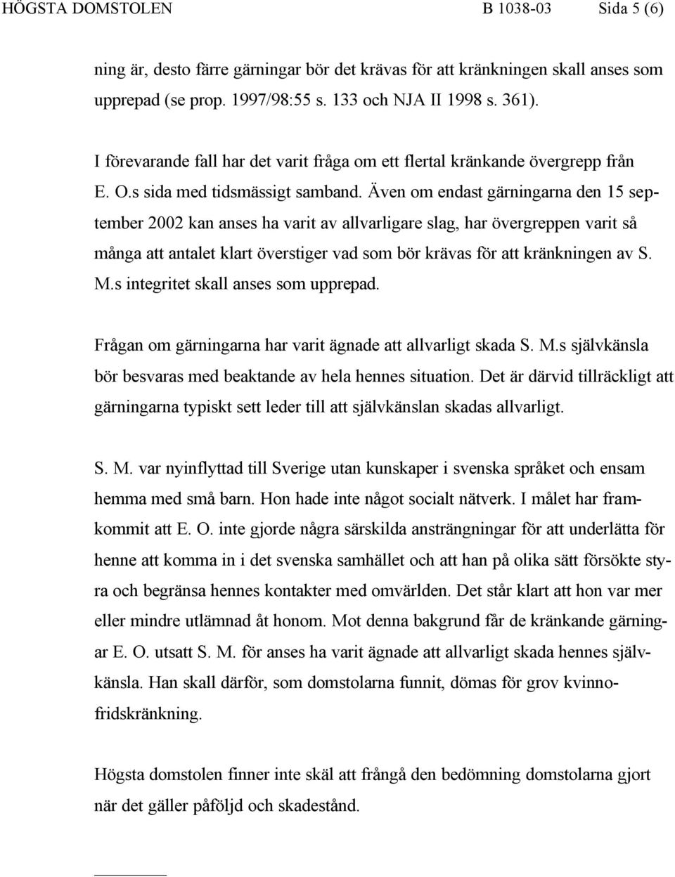 Även om endast gärningarna den 15 september 2002 kan anses ha varit av allvarligare slag, har övergreppen varit så många att antalet klart överstiger vad som bör krävas för att kränkningen av S. M.