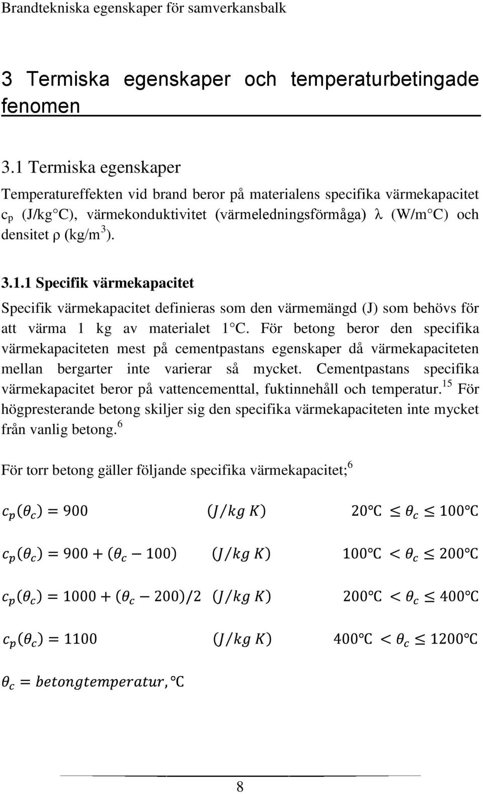 För betong beror den specifika värmekapaciteten mest på cementpastans egenskaper då värmekapaciteten mellan bergarter inte varierar så mycket.