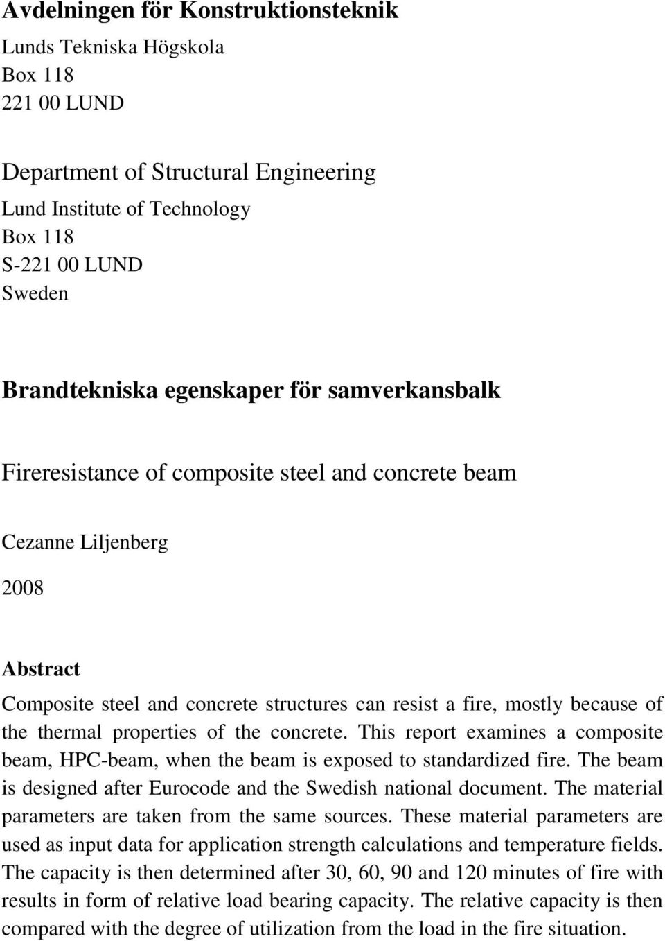 properties of the concrete. This report examines a composite beam, HPC-beam, when the beam is exposed to standardized fire. The beam is designed after Eurocode and the Swedish national document.