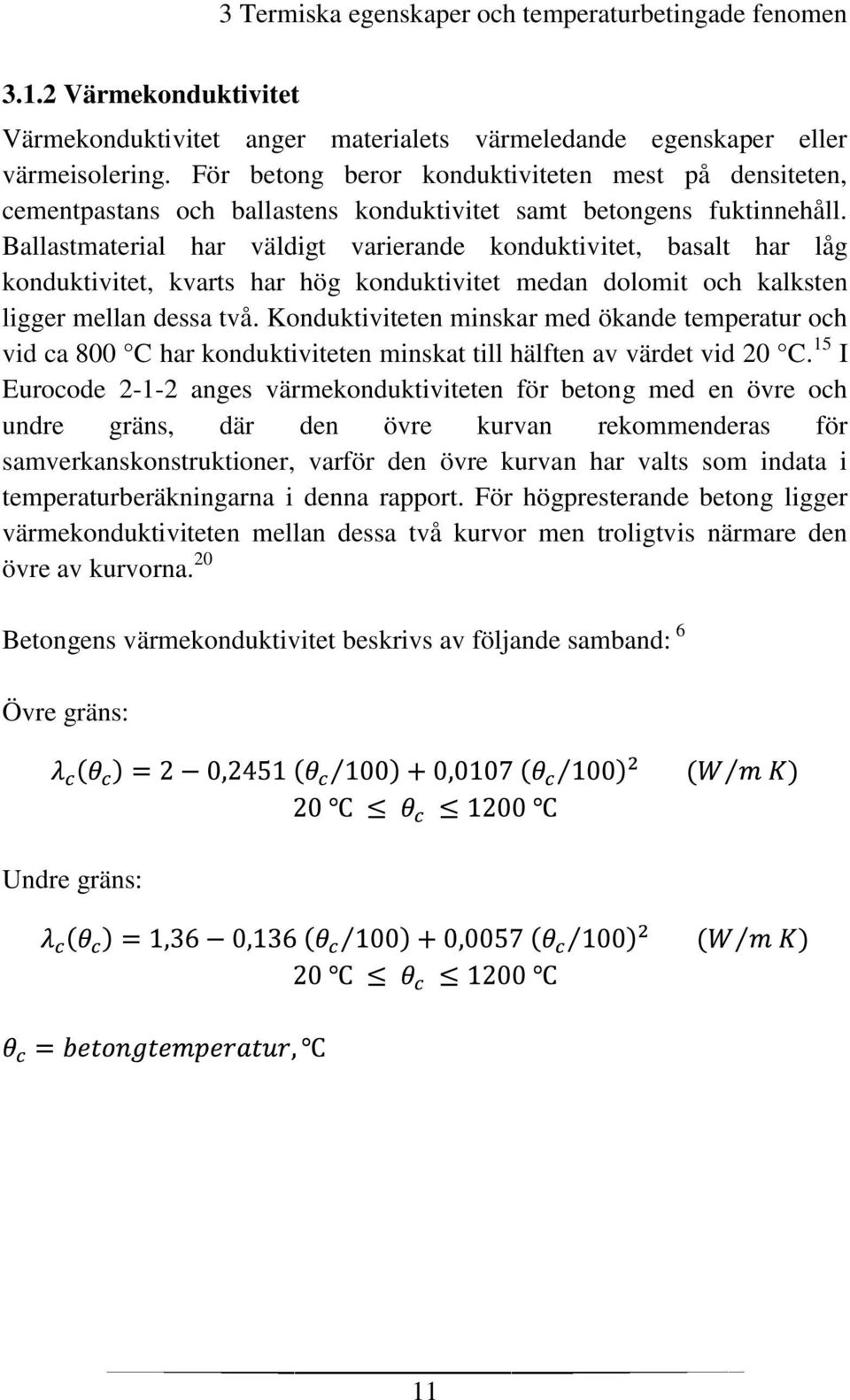 Ballastmaterial har väldigt varierande konduktivitet, basalt har låg konduktivitet, kvarts har hög konduktivitet medan dolomit och kalksten ligger mellan dessa två.