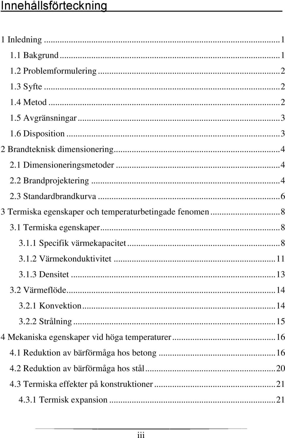 .. 8 3.1 Termiska egenskaper... 8 3.1.1 Specifik värmekapacitet... 8 3.1.2 Värmekonduktivitet... 11 3.1.3 Densitet... 13 3.2 Värmeflöde... 14 3.2.1 Konvektion... 14 3.2.2 Strålning.