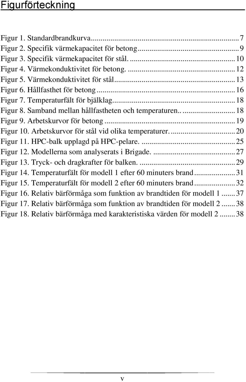 Arbetskurvor för betong... 19 Figur 10. Arbetskurvor för stål vid olika temperaturer.... 20 Figur 11. HPC-balk upplagd på HPC-pelare.... 25 Figur 12. Modellerna som analyserats i Brigade.... 27 Figur 13.