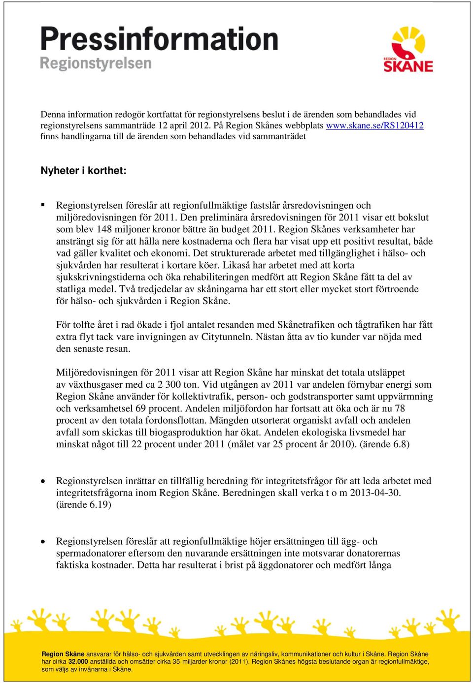 2011. Den preliminära årsredovisningen för 2011 visar ett bokslut som blev 148 miljoner kronor bättre än budget 2011.