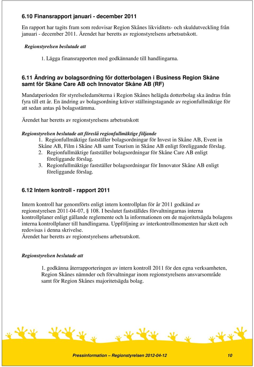 11 Ändring av bolagsordning för dotterbolagen i Business Region Skåne samt för Skåne Care AB och Innovator Skåne AB (RF) Mandatperioden för styrelseledamöterna i Region Skånes helägda dotterbolag ska