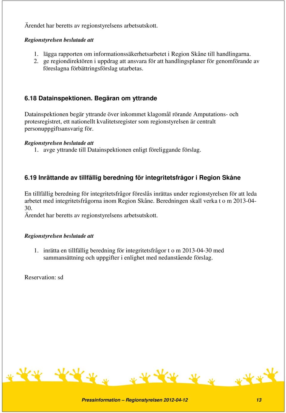 Begäran om yttrande Datainspektionen begär yttrande över inkommet klagomål rörande Amputations- och protesregistret, ett nationellt kvalitetsregister som regionstyrelsen är centralt