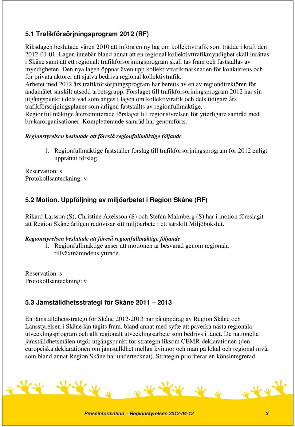 Den nya lagen öppnar även upp kollektivtrafikmarknaden för konkurrens och för privata aktörer att själva bedriva regional kollektivtrafik.