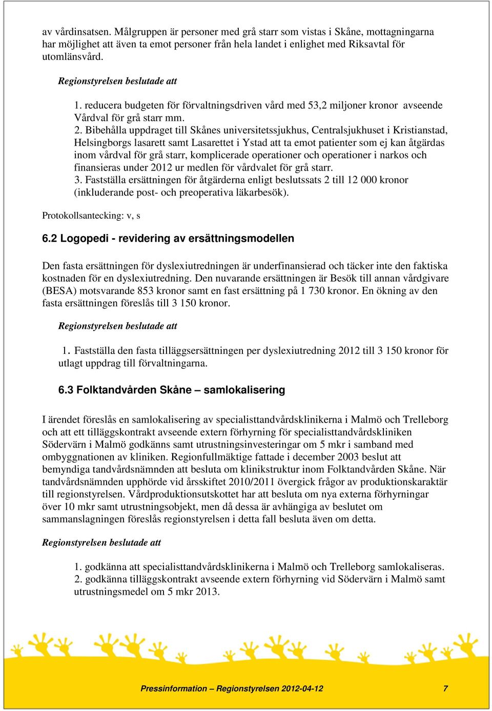 Bibehålla uppdraget till Skånes universitetssjukhus, Centralsjukhuset i Kristianstad, Helsingborgs lasarett samt Lasarettet i Ystad att ta emot patienter som ej kan åtgärdas inom vårdval för grå