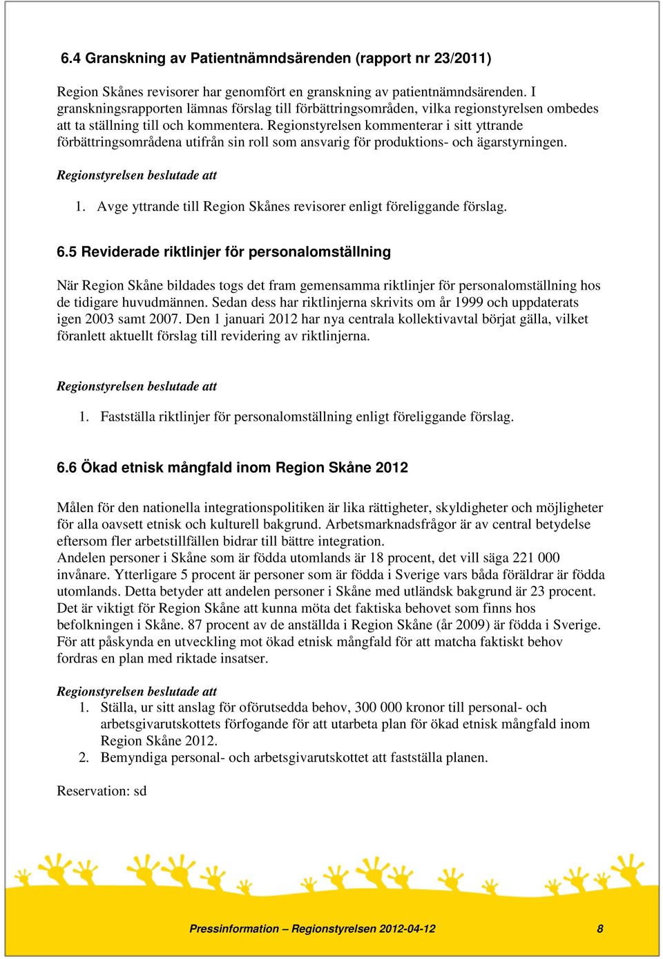 Regionstyrelsen kommenterar i sitt yttrande förbättringsområdena utifrån sin roll som ansvarig för produktions- och ägarstyrningen. 1.