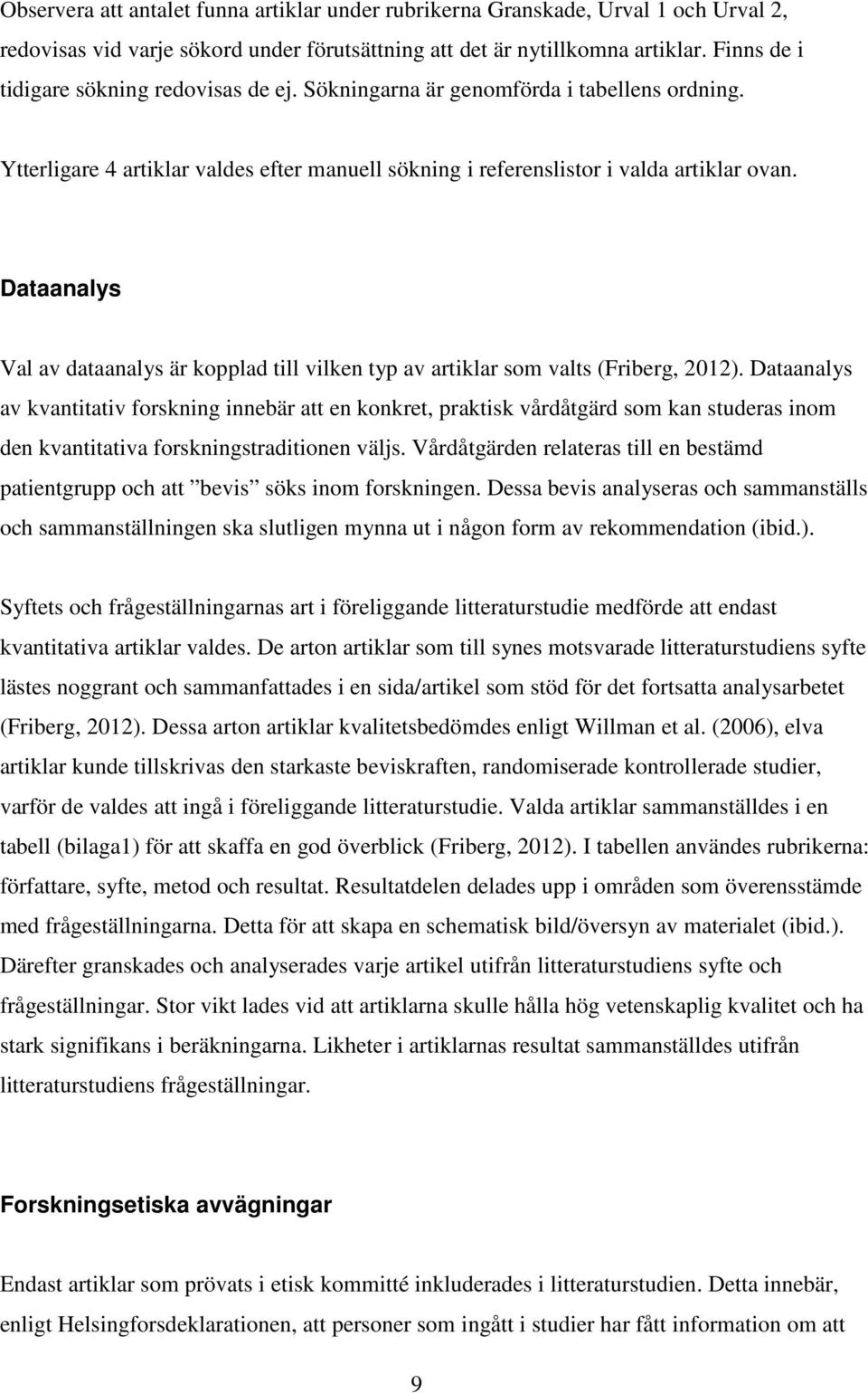 Dataanalys Val av dataanalys är kopplad till vilken typ av artiklar som valts (Friberg, 2012).