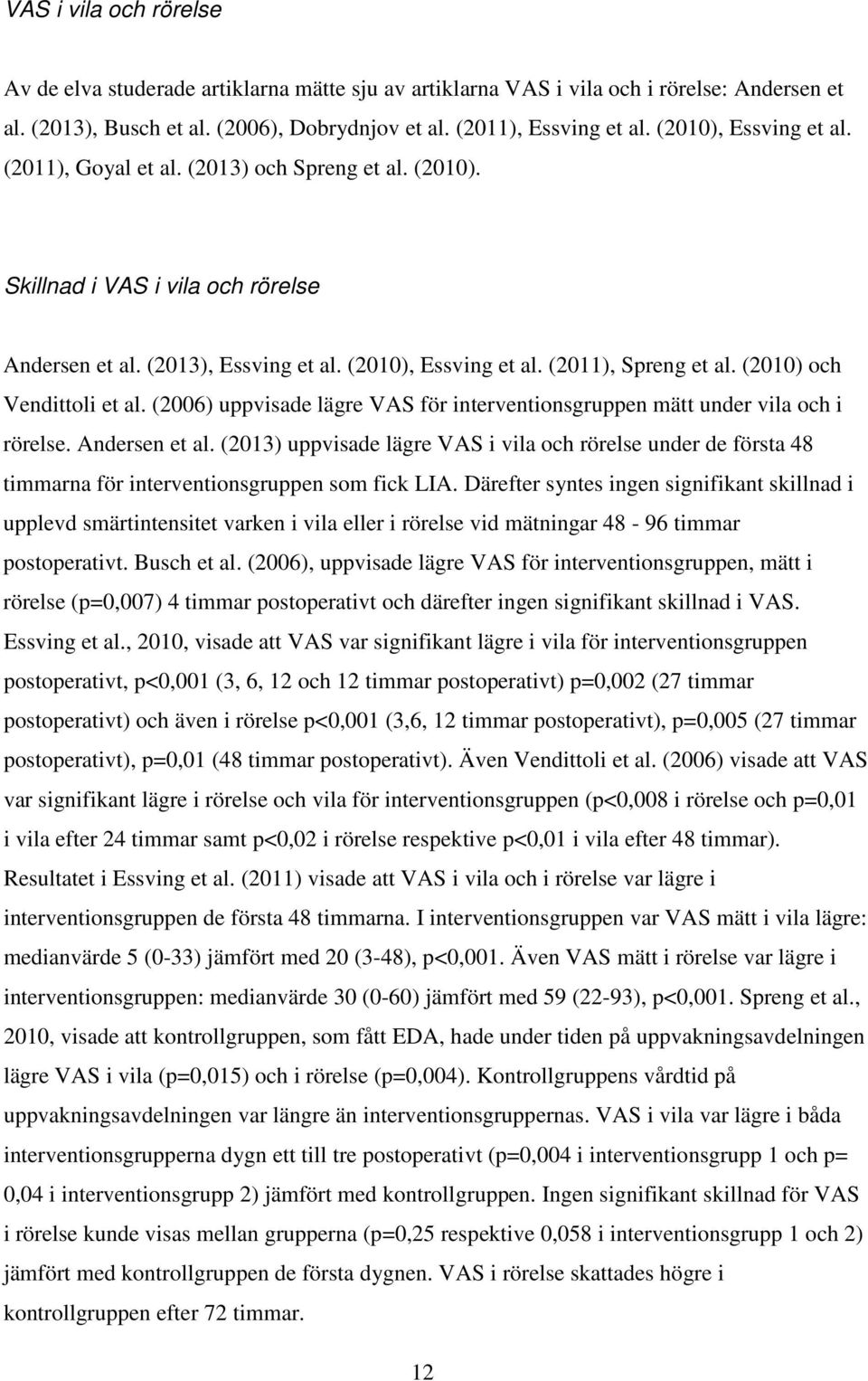 (2010) och Vendittoli et al. (2006) uppvisade lägre VAS för interventionsgruppen mätt under vila och i rörelse. Andersen et al.