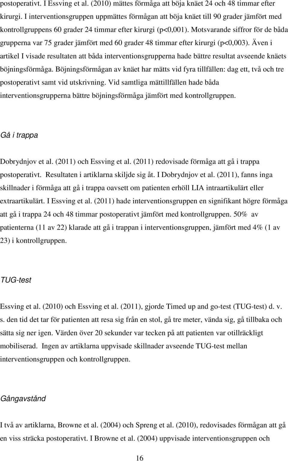 Motsvarande siffror för de båda grupperna var 75 grader jämfört med 60 grader 48 timmar efter kirurgi (p<0,003).