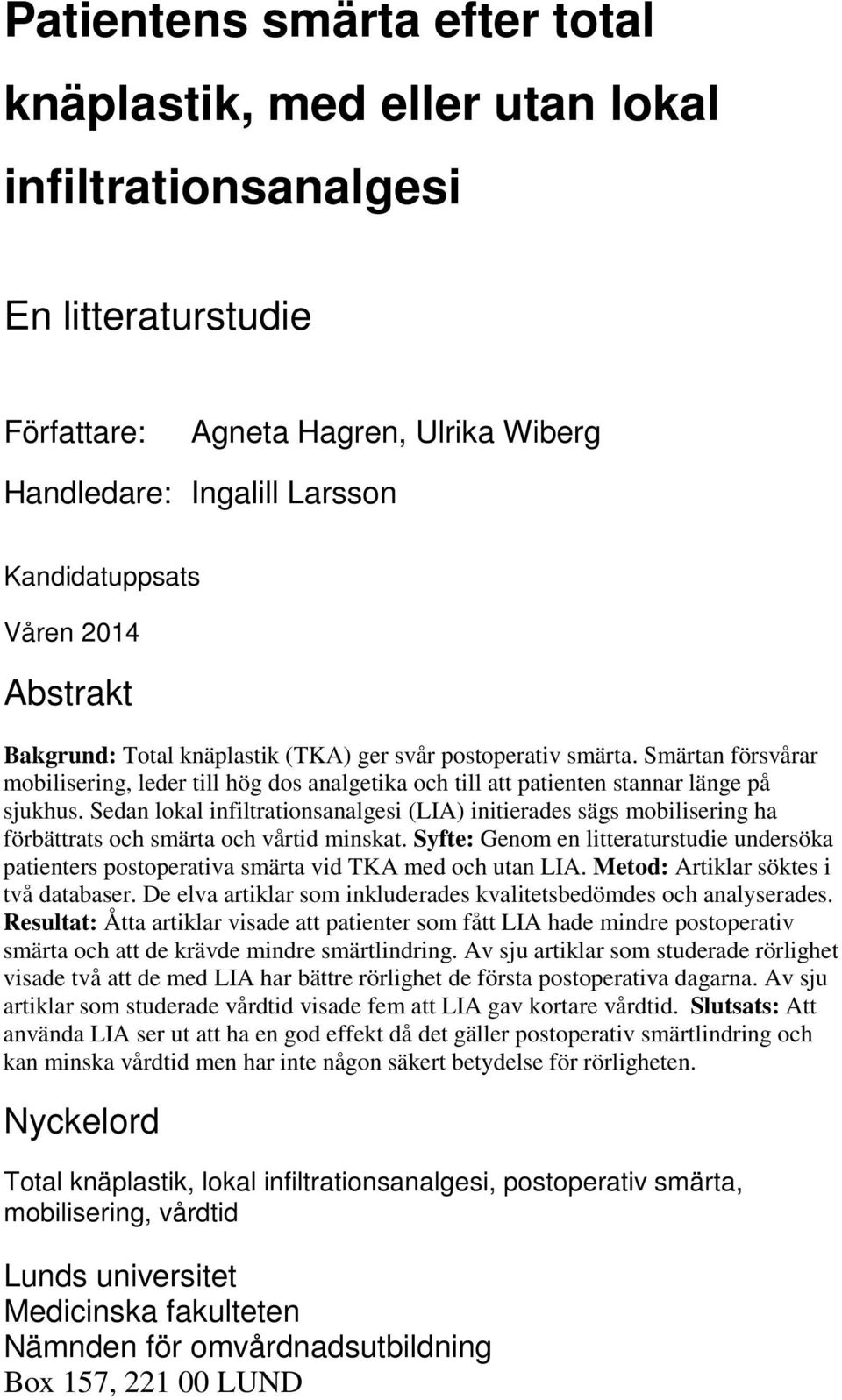 Sedan lokal infiltrationsanalgesi (LIA) initierades sägs mobilisering ha förbättrats och smärta och vårtid minskat.