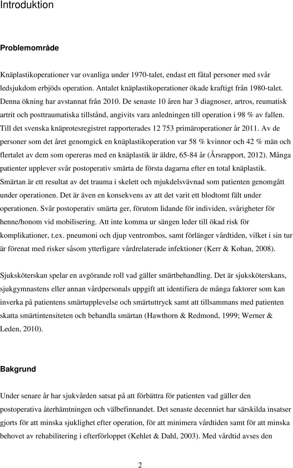 De senaste 10 åren har 3 diagnoser, artros, reumatisk artrit och posttraumatiska tillstånd, angivits vara anledningen till operation i 98 % av fallen.