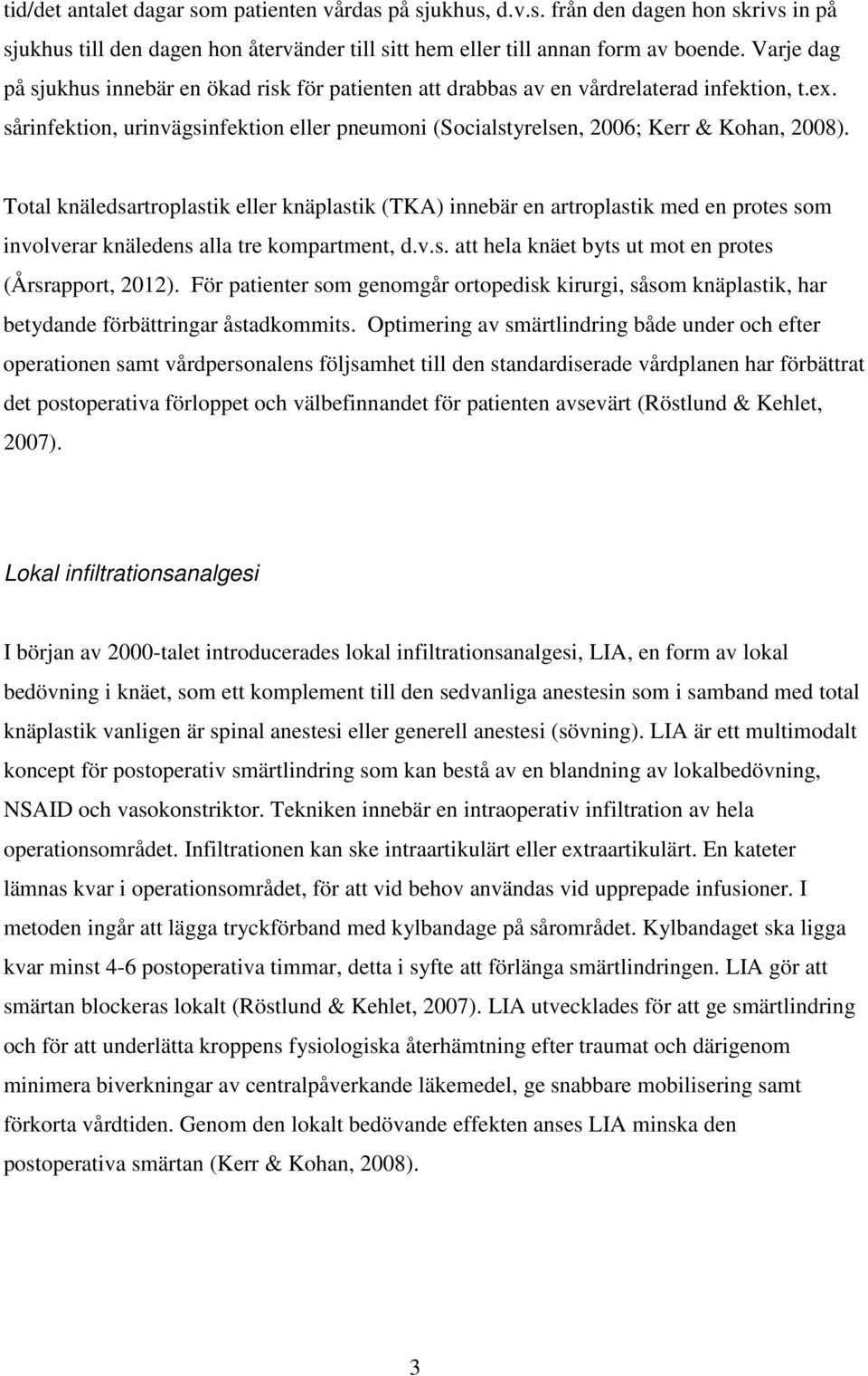 Total knäledsartroplastik eller knäplastik (TKA) innebär en artroplastik med en protes som involverar knäledens alla tre kompartment, d.v.s. att hela knäet byts ut mot en protes (Årsrapport, 2012).