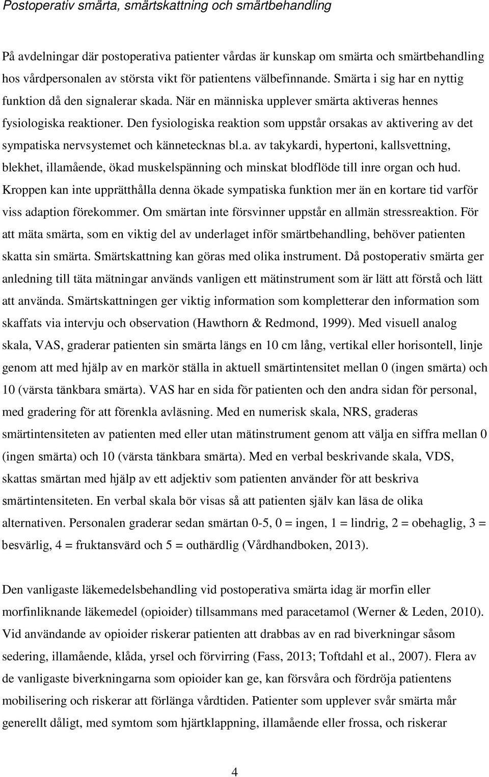 Den fysiologiska reaktion som uppstår orsakas av aktivering av det sympatiska nervsystemet och kännetecknas bl.a. av takykardi, hypertoni, kallsvettning, blekhet, illamående, ökad muskelspänning och minskat blodflöde till inre organ och hud.