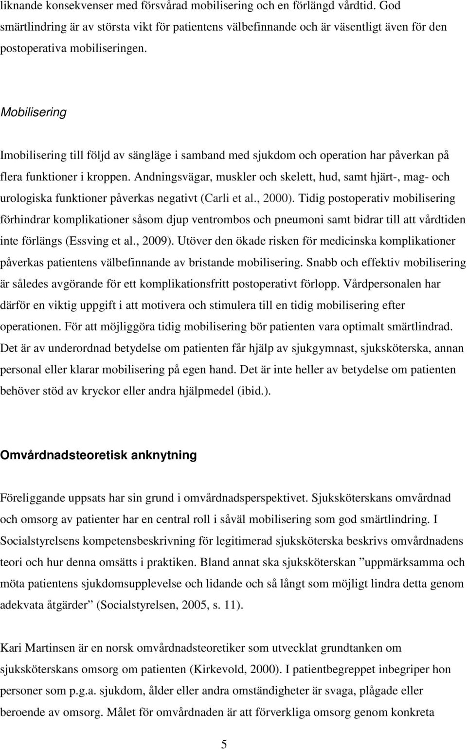 Andningsvägar, muskler och skelett, hud, samt hjärt-, mag- och urologiska funktioner påverkas negativt (Carli et al., 2000).