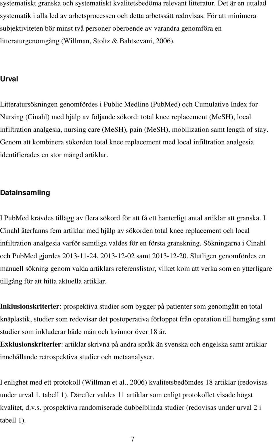 Urval Litteratursökningen genomfördes i Public Medline (PubMed) och Cumulative Index for Nursing (Cinahl) med hjälp av följande sökord: total knee replacement (MeSH), local infiltration analgesia,