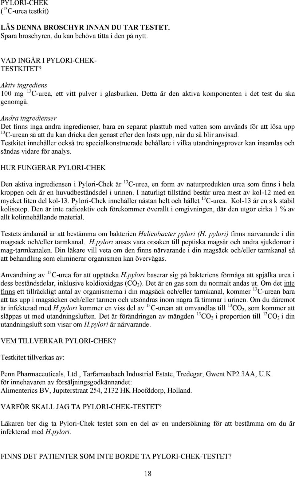 Andra ingredienser Det finns inga andra ingredienser, bara en separat plasttub med vatten som används för att lösa upp 13 C-urean så att du kan dricka den genast efter den lösts upp, när du så blir