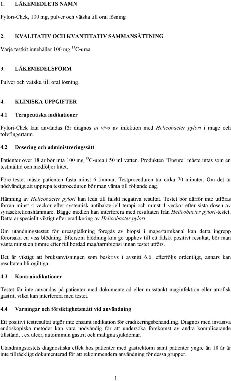 1 Terapeutiska indikationer Pylori-Chek kan användas för diagnos in vivo av infektion med Helicobacter pylori i mage och tolvfingertarm. 4.