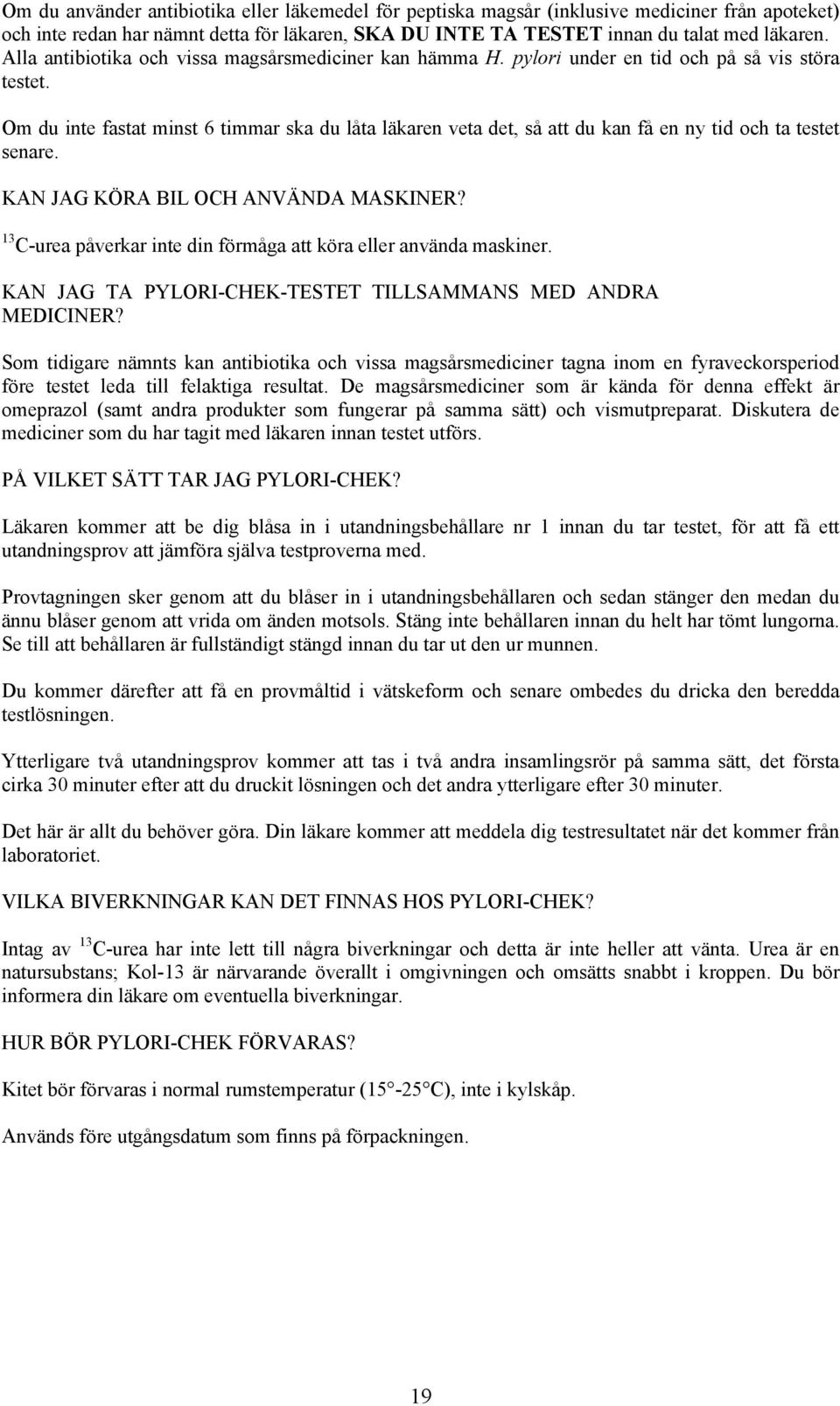 Om du inte fastat minst 6 timmar ska du låta läkaren veta det, så att du kan få en ny tid och ta testet senare. KAN JAG KÖRA BIL OCH ANVÄNDA MASKINER?