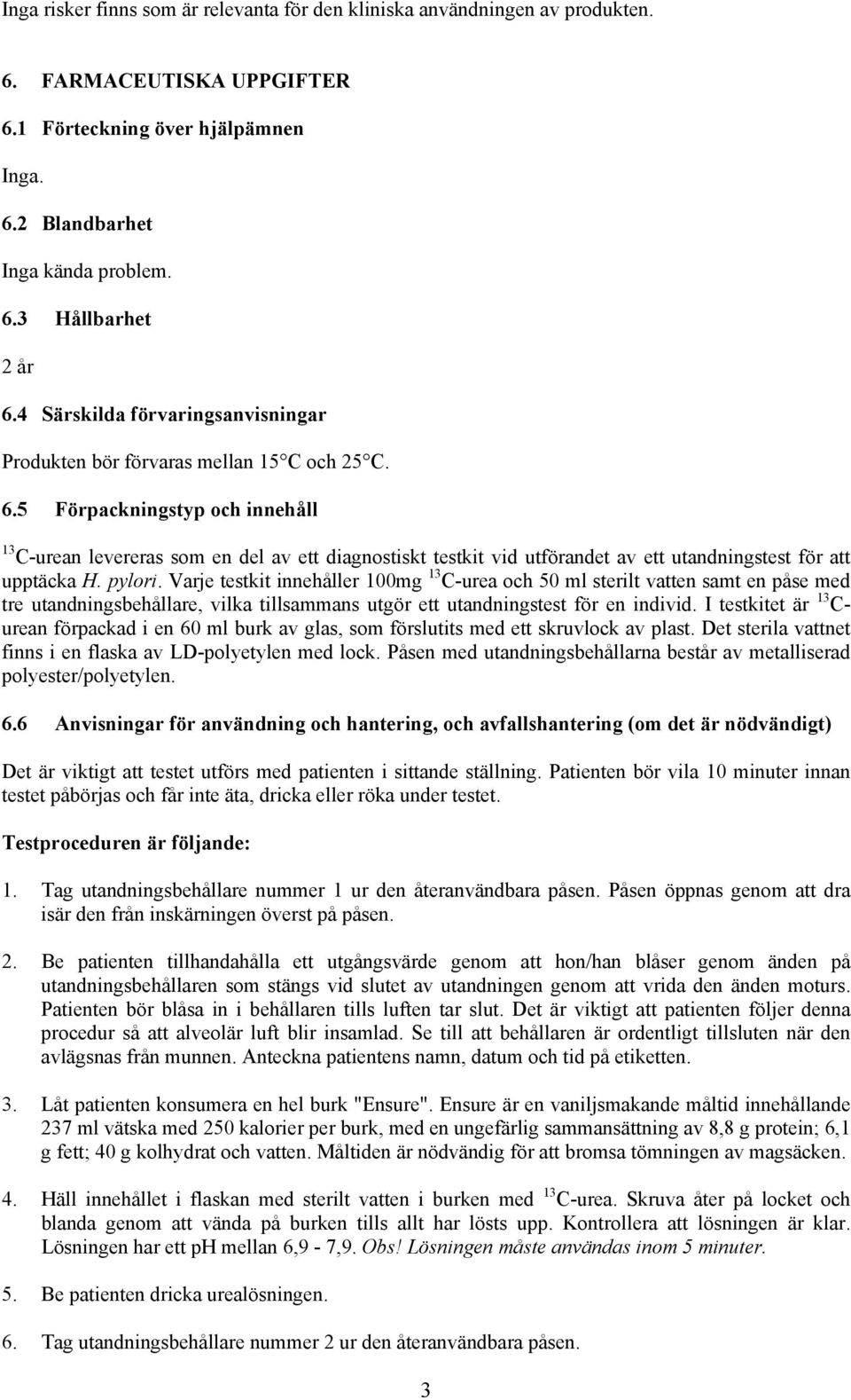 5 Förpackningstyp och innehåll 13 C-urean levereras som en del av ett diagnostiskt testkit vid utförandet av ett utandningstest för att upptäcka H. pylori.