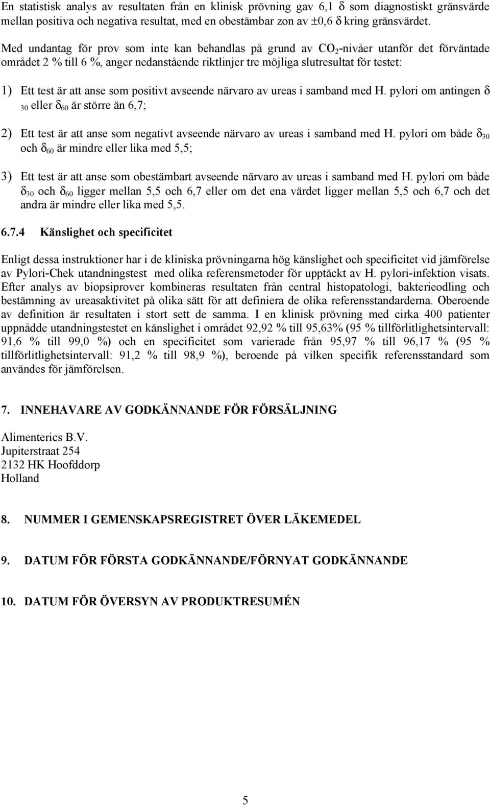 att anse som positivt avseende närvaro av ureas i samband med H. pylori om antingen δ 30 eller δ 60 är större än 6,7; 2) Ett test är att anse som negativt avseende närvaro av ureas i samband med H.