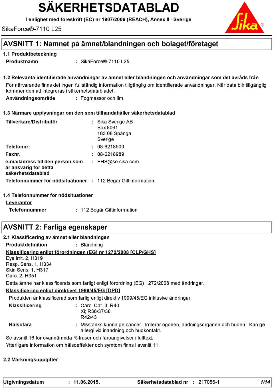 2 Relevanta identifierade användningar av ämnet eller blandningen och användningar som det avråds från För närvarande finns det ingen fullständig information tillgänglig om identifierade användningar.