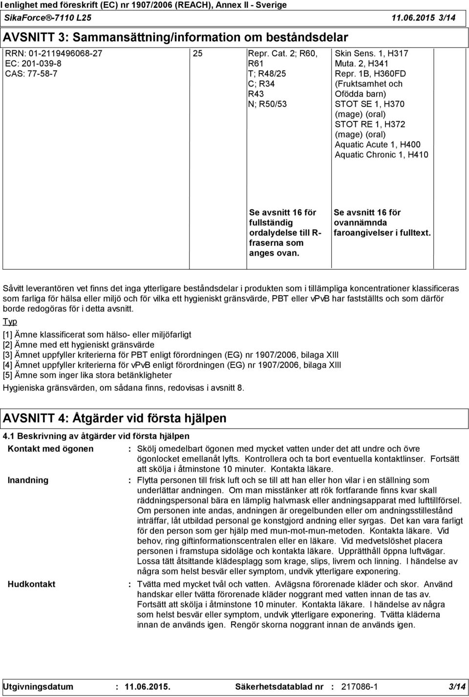 1B, H360FD (Fruktsamhet och Ofödda barn) STOT SE 1, H370 (mage) (oral) STOT RE 1, H372 (mage) (oral) Aquatic Acute 1, H400 Aquatic Chronic 1, H410 Se avsnitt 16 för fullständig ordalydelse till R-