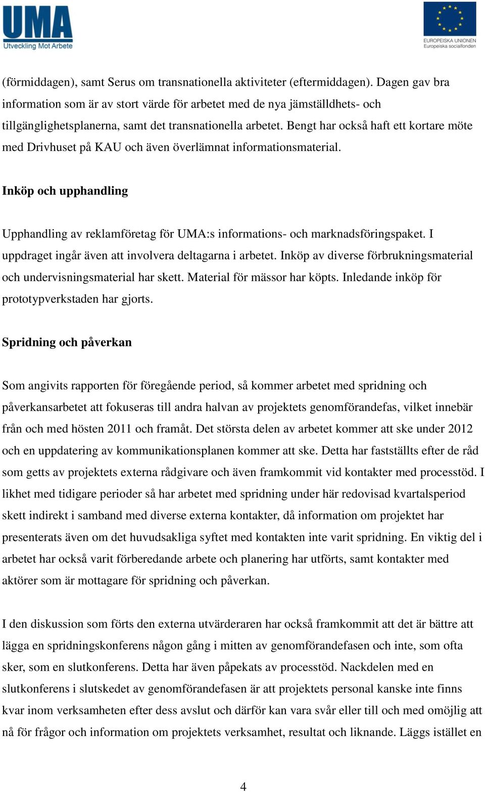 Bengt har också haft ett kortare möte med Drivhuset på KAU och även överlämnat informationsmaterial.