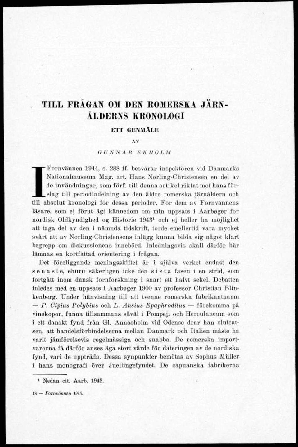 till denna artikel riktat mot hans förslag till periodindelning av den äldre romerska järnåldern och till absolut kronologi för dessa perioder.
