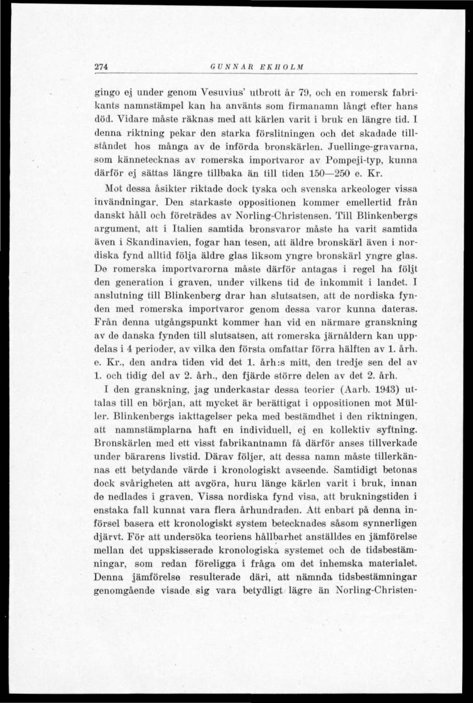 Juellinge-gravarna, som kännetecknas av romerska importvaror av Pompeji-typ, kunna därför ej sättas längre tillbaka än till tiden 150 250 e. Kr.