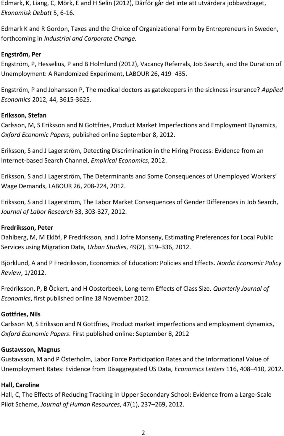 Engström, Per Engström, P, Hesselius, P and B Holmlund (2012), Vacancy Referrals, Job Search, and the Duration of Unemployment: A Randomized Experiment, LABOUR 26, 419 435.