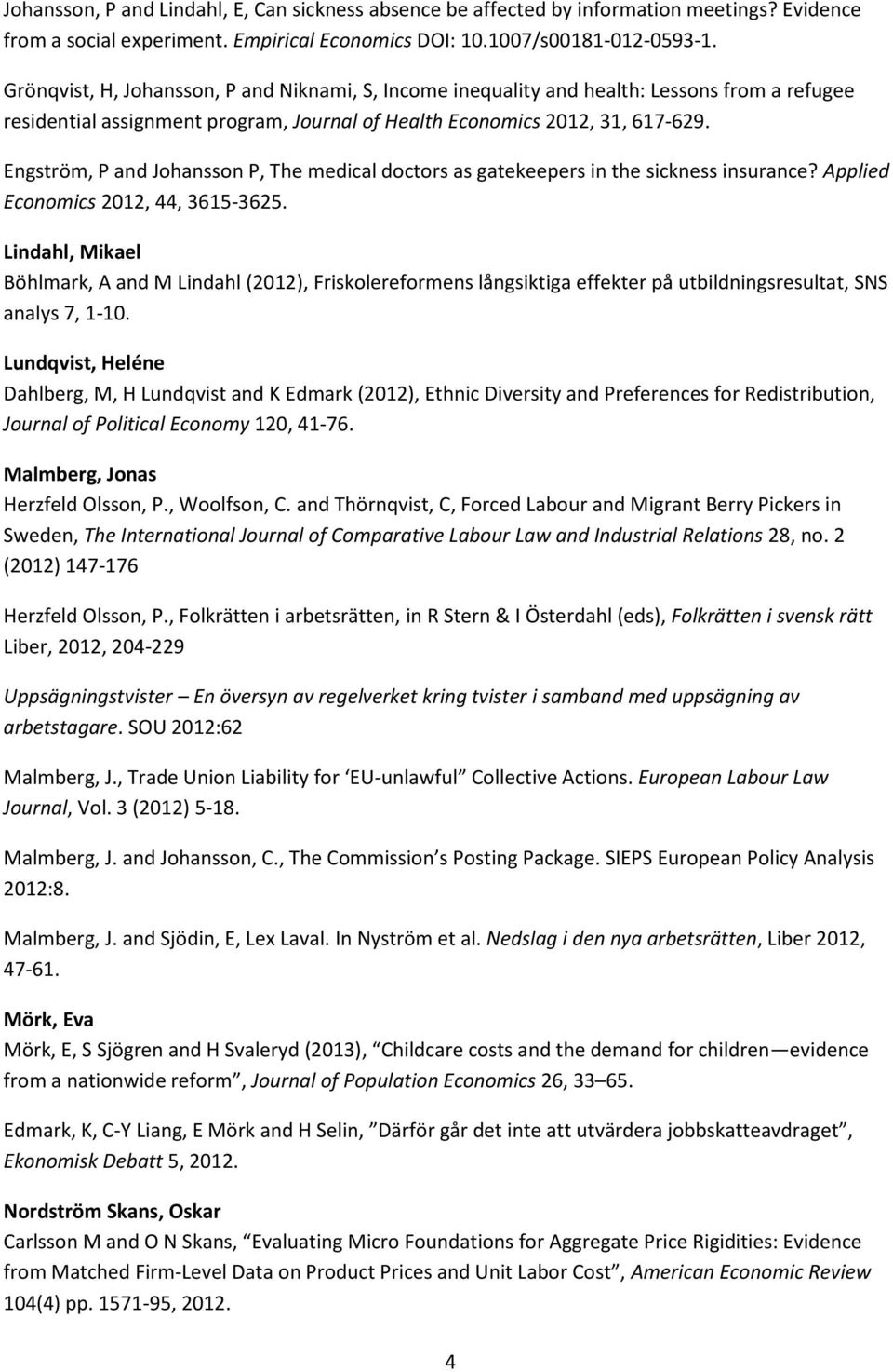 Engström, P and Johansson P, The medical doctors as gatekeepers in the sickness insurance? Applied Economics 2012, 44, 3615-3625.