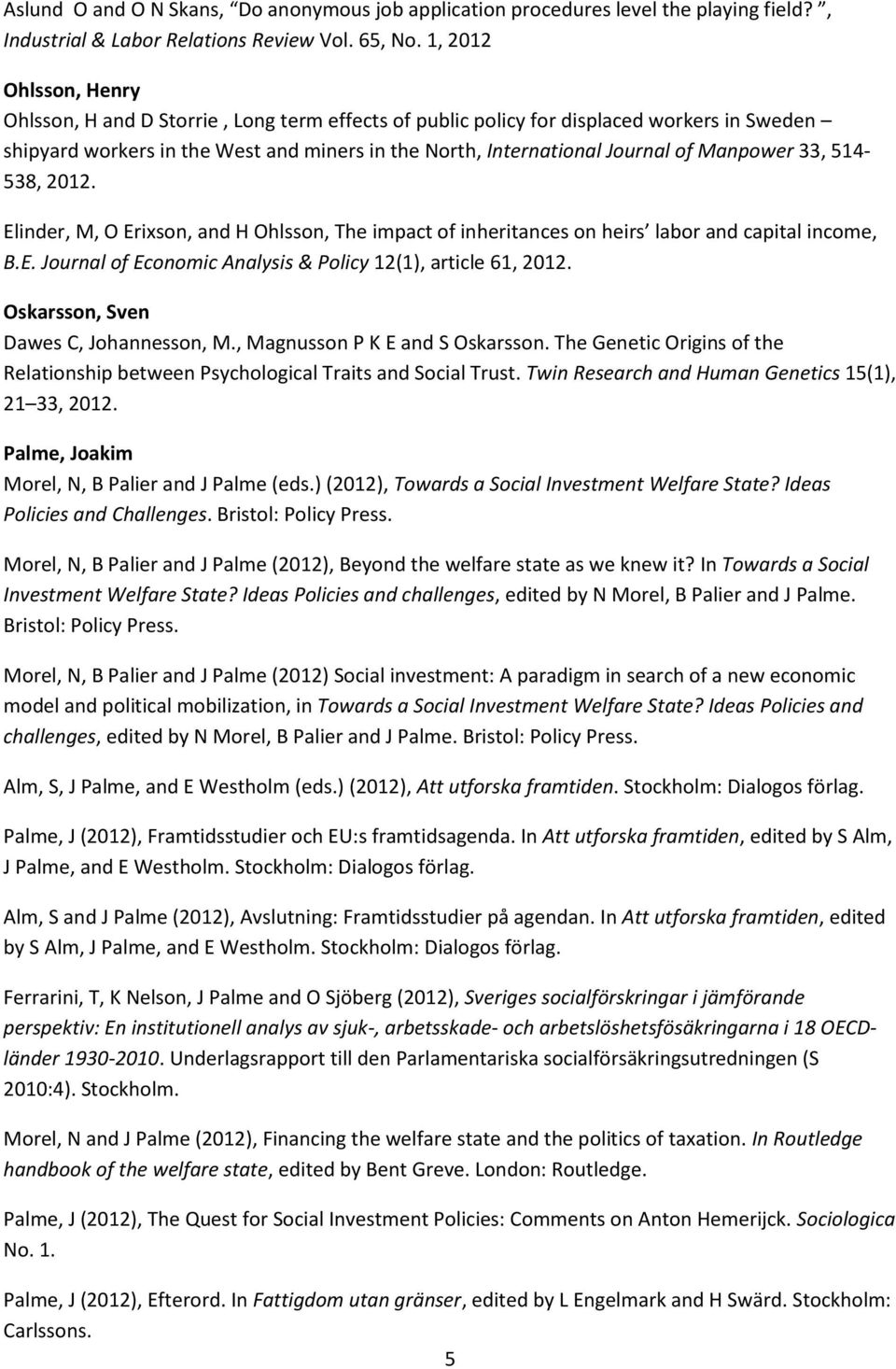 Manpower 33, 514-538, 2012. Elinder, M, O Erixson, and H Ohlsson, The impact of inheritances on heirs labor and capital income, B.E. Journal of Economic Analysis & Policy 12(1), article 61, 2012.