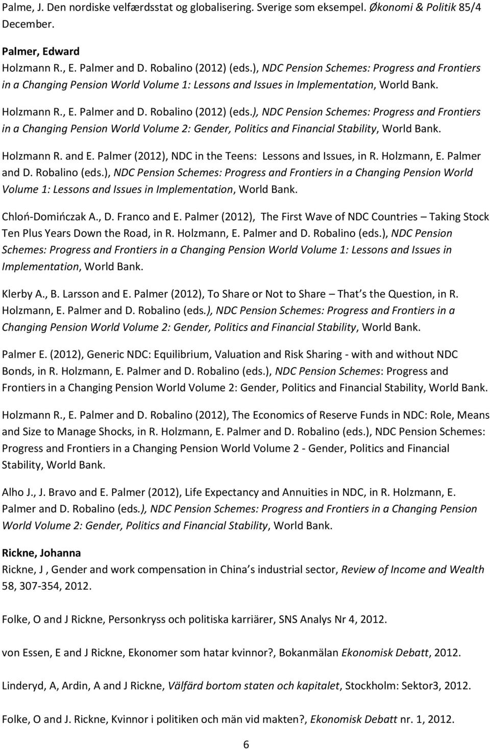 ), NDC Pension Schemes: Progress and Frontiers in a Changing Pension World Volume 2: Gender, Politics and Financial Stability, World Bank. Holzmann R. and E.