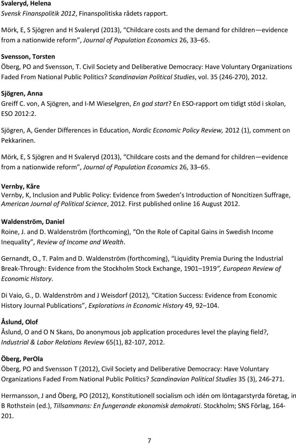 Svensson, Torsten Öberg, PO and Svensson, T. Civil Society and Deliberative Democracy: Have Voluntary Organizations Faded From National Public Politics? Scandinavian Political Studies, vol.