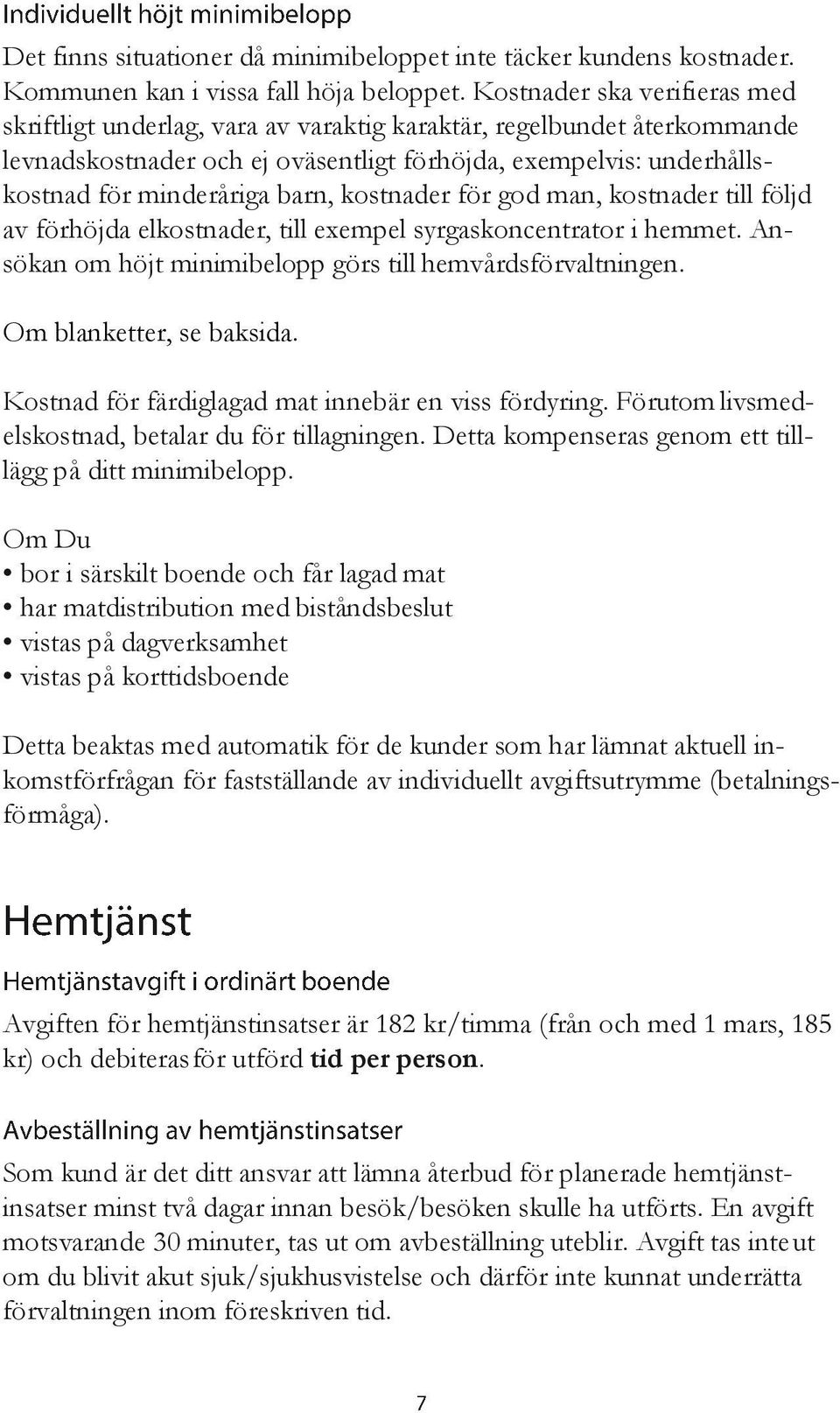 kostnader för god man, kostnader till följd av förhöjda elkostnader, till exempel syrgaskoncentrator i hemmet. Ansökan om höjt minimibelopp görs till hemvårdsförvaltningen. Om blanketter, se baksida.