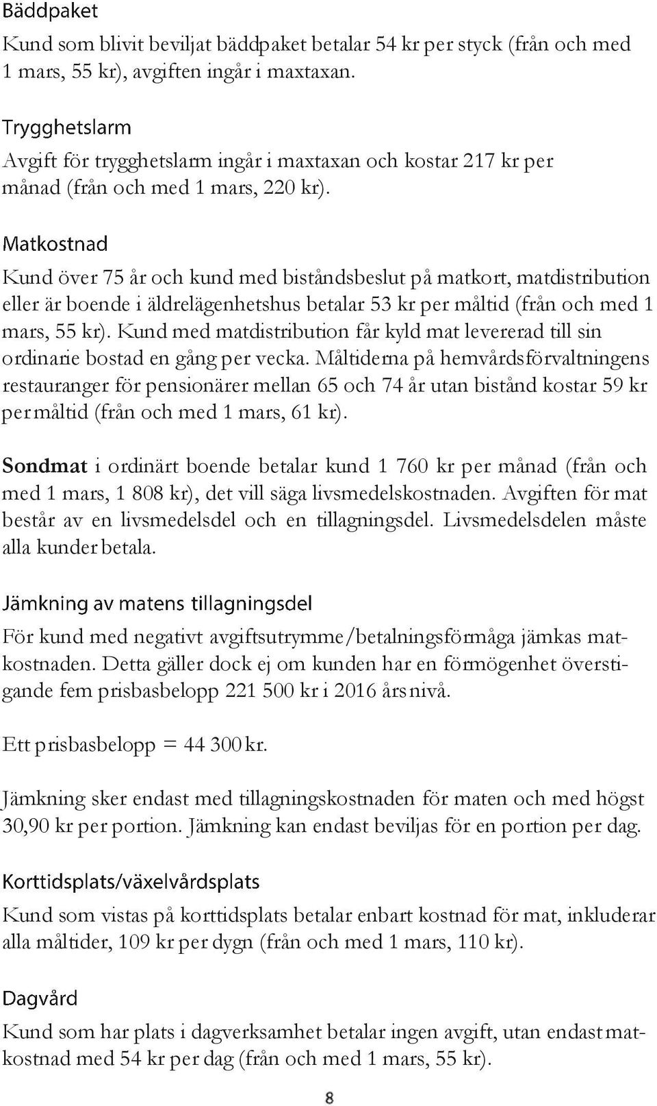 Kund över 75 år och kund med biståndsbeslut på matkort, matdistribution eller är boende i äldrelägenhetshus betalar 53 kr per måltid (från och med 1 mars, 55 kr).