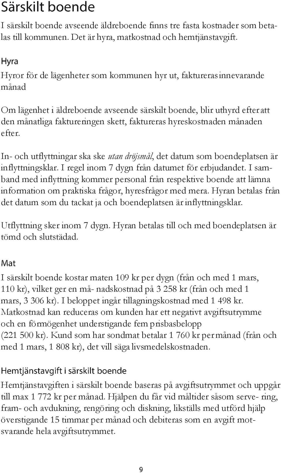 hyreskostnaden månaden efter. In- och utflyttningar ska ske utan dröjsmål, det datum som boendeplatsen är inflyttningsklar. I regel inom 7 dygn från datumet för erbjudandet.
